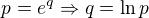$p=e^q\Rightarrow q=\ln p$