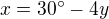 $x = 30^{\circ}-4y$