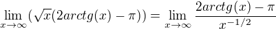 $\lim_{x \to \infty}(\sqrt{x}(2arctg(x)-\pi))=\lim_{x \to \infty}\frac{2arctg(x)-\pi}{x^{-1/2}}$