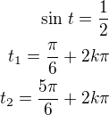$\sin\,t=\frac 12\\t_1=\frac{\pi}{6}+2k\pi\\t_2=\frac{5\pi}{6}+2k\pi$