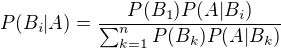 $P(B_i|A) = \frac{P(B_1)P(A|B_i)}{\sum_{k=1}^n P(B_k)P(A|B_k)}$