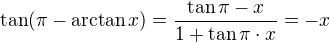 $\tan(\pi -\arctan x)=\frac{\tan\pi-x}{1+\tan\pi\cdot x}=-x$