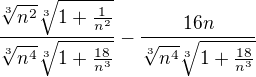 $\frac{\sqrt[3]{n^{2}}\sqrt[3]{1+\frac{1}{n^{2}}}}{\sqrt[3]{n^{4}}\sqrt[3]{1+\frac{18}{n^{3}}}}-\frac{16n}{\sqrt[3]{n^{4}}\sqrt[3]{1+\frac{18}{n^{3}}}}$