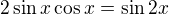 $2\sin{x}\cos{x} = \sin{2x}$