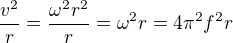 $\frac{v^2}r=\frac{\omega^2r^2}r=\omega^2r=4\pi^2f^2r$