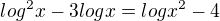 $log^{2}x-3logx=logx^{2}-4$