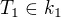 $T_1 \in k_1$