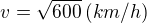 $v=\sqrt{600}\,(km/h)$