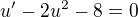$u^{\prime} - 2u^2 - 8 = 0$