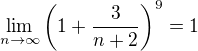 $\lim_{n\to\infty }\bigg(1+\frac{3}{n+2}\bigg)^9=1$