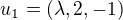 $u_{1} = (\lambda ,2,-1)$