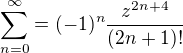 $\sum_{n=0}^{\infty}=(-1)^{n}\frac{z^{2n+4}}{(2n+1)!}$