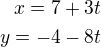 $x=7+3t\\y=-4-8t$