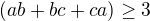 $(ab+bc+ca) \geq 3$