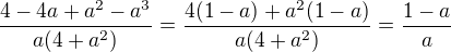 $\frac{4-4a+a^2-a^3}{a(4+a^2)}=\frac{4(1-a)+a^2(1-a)}{a(4+a^2)}=\frac{1-a}a$