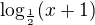 $\log_{\frac{1}{2}}(x+1)$