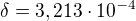 $\delta =3,213\cdot 10^{-4}$