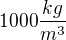 $1000 \frac{kg}{m^{3}}$