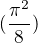 $(\frac{\pi ^{2}}{8})$