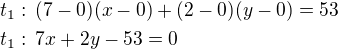 $t_1:\,(7-0)(x-0)+(2-0)(y-0)=53\nlt_1:\,7x+2y-53=0$