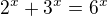 $2^{x} + 3^{x} = 6^{x}$