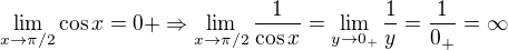 $\lim_{x\to\pi/2} \cos x=0+\Rightarrow \lim_{x\to\pi/2} \frac{1}{\cos x}=\lim_{y\to 0_+}\frac{1}{y}=\frac{1}{0_+}=\infty$