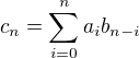 $c_n=\sum_{i=0}^{n}a_i b_{n-i}$