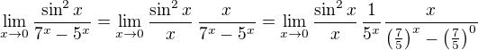 $\lim_{x \to 0} \frac{\sin^{2}x}{7^x - 5^x} = \lim_{x \to 0}\frac{\sin^{2}x}{x}\,\frac{x}{7^x - 5^x}= \lim_{x \to 0}\frac{\sin^{2}x}{x}\,\frac {1}{5^x}\frac{x}{\(\frac{7}{5}\)^x - \(\frac{7}{5}\)^0}$