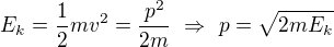 $E_k=\frac12mv^2=\frac{p^2}{2m}\ \Rightarrow\ p=\sqrt{2mE_k}$