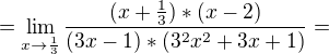 $=\lim_{x\to\frac{1}{3}} \frac{(x+\frac{1}{3})*(x-2)}{(3x-1)*(3^{2}x^{2}+3x+1)}=$