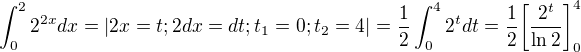 $\int_{0}^{2}2^{2x}dx=|2x=t;2dx=dt;t_{1}=0;t_{2}=4|=\frac{1}{2}\int_{0}^{4}2^{t}dt=\frac{1}{2}\bigg[\frac{2^{t}}{\ln 2}\bigg]_{0}^{4}$