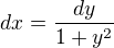 $dx=\frac{dy}{1+y^2}$