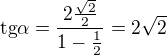 $\text{tg}\alpha =\frac{2\frac{\sqrt{2}}{2}}{1-\frac{1}{2}}=2\sqrt{2}$
