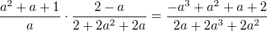 $\frac{a^{2}+a+1}{a}\cdot \frac{2-a}{2+2a^{2}+2a}=\frac{-a^{3}+a^{2}+a+2}{2a+2a^{3}+2a^{2}}$