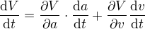 $\frac{\mathrm{d} V}{\mathrm{d} t}=\frac{\partial V}{\partial a }\cdot \frac{\mathrm{d} a}{\mathrm{d}t }+\frac{\partial V}{\partial v }\frac{\mathrm{d} v}{\mathrm{d}t }$