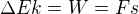 $\Delta Ek=W=Fs$