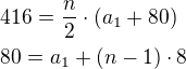 $416=\frac{n}{2}\cdot (a_1+80)\nl80=a_1+(n-1)\cdot 8$