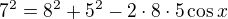 $7^2=8^2+5^2-2\cdot8\cdot 5 \cos x$