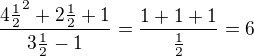 $\frac{4{\frac12}^2 + 2{\frac12} + 1}{3{\frac12}-1}=\frac{1+1+1}{\frac12}=6$