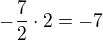 $-\frac{7}{2}\cdot 2=-7$