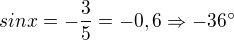 $sinx=-\frac{3}{5}=-0,6\Rightarrow -36�$