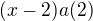 $(x-2) a (2)$