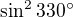 $\sin ^{2}330^\circ $