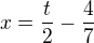 $x=\frac{t}{2}-\frac{4}{7}$