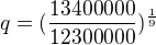 $q=(\frac{13400000}{12300000})^{\frac{1}{9}}$