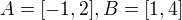 $A=[-1,2], B=[1,4]$