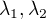 $\lambda_{1},\lambda_{2}$