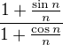 $\frac{1+\frac{\sin n}{n}}{1+\frac{\cos n}{n}}$