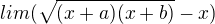 $lim (\sqrt{(x+a)(x+b)}-x)$