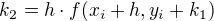 $k_2 = h \cdot f(x_i + h, y_i + k_1)$